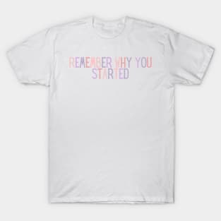 Remember Why You Started - Motivational and Inspiring Work Quotes T-Shirt